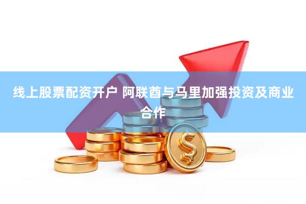 线上股票配资开户 阿联酋与马里加强投资及商业合作